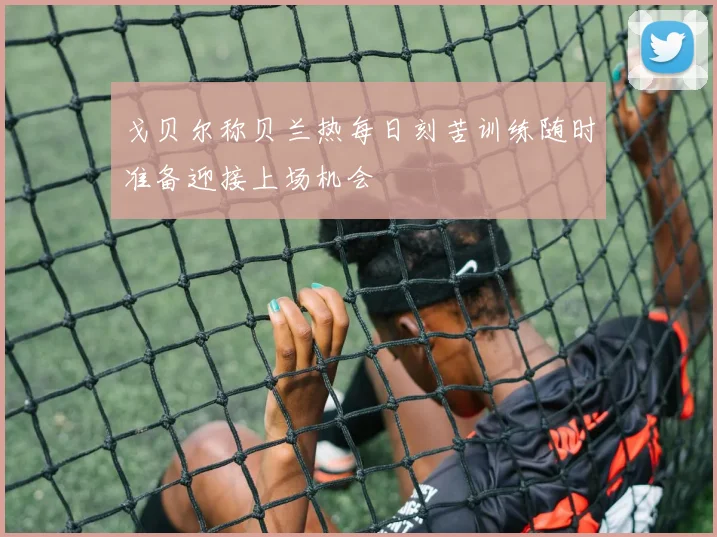 戈贝尔称贝兰热每日刻苦训练随时准备迎接上场机会
