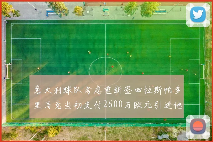 意大利球队考虑重新签回拉斯帕多里马竞当初支付2600万欧元引进他