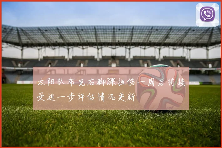 太阳队布克右脚踝扭伤一周后将接受进一步评估情况更新